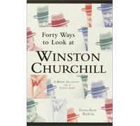 Forty Ways to Look at Winston Churchill: A Brief Account of a Long Life