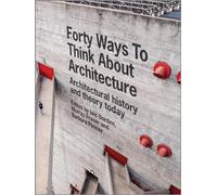 Forty Ways to Think About Architecture – Architectural History and Theory Today – Wiley-VCH