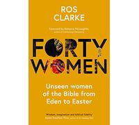 Forty Women : Unseen women of the Bible from Eden to Easter