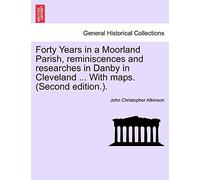 Forty Years in a Moorland Parish, Reminiscences and Researches in Danby in Cleveland ... with Maps. (Second Edition.).