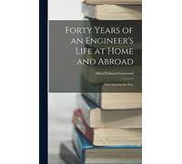 Forty Years of an Engineer's Life at Home and Abroad: With Notes by the Way