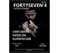 FORTYSEVEN'4 SYSTEM COMBAT: A KNIFE FIGHTING TACTICAL AND ILLUSTRATED GUIDE