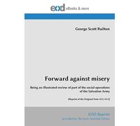 Forward against misery: Being an illustrated review of part of the social operations of the Salvation Army [Reprint of the Original from 1912-1913]