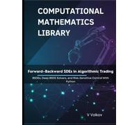 Forward-Backward SDEs in Algorithmic Trading: BSDEs, Deep BSDE Solvers, and Risk-Sensitive Control With Python (Computational Mathematics Library)