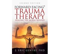 Forward-Facing(R) Trauma Therapy - Second Edition: Healing the Moral Wound