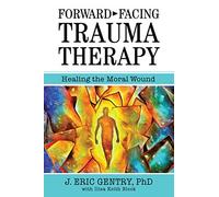Forward-Facing Trauma Therapy: Healing the Moral Wound
