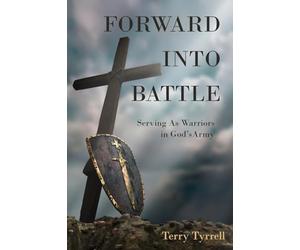 Forward into Battle: Serving As Warriors in God's Army