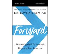 Forward Bible Study Guide: Discovering God's Presence and Purpose in Your Tomorrow