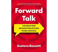 Forward Talk: The Bold New Method For Getting Teams Unstuck