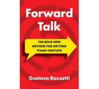 Forward Talk : The Bold New Method For Getting Teams Unstuck