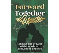 Forward Together: Learning and Growing in Biblical Wisdom as Husband and Wife