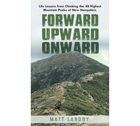 Forward, Upward, Onward: Life lessons from 48 mountains about love, discipline, determination, goals, habits, mindfulness, character, and confidence