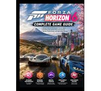 FORZA HORIZON 6 COMPLETE GAME GUIDE: Unleash Extreme Performance Across Japan, Breathing Open World Filled with Dynamic Weather, Brutal Terrain, and High-Stakes Racing.