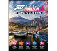 FORZA HORIZON 6 COMPLETE GAME GUIDE: Unleash Extreme Performance Across Japan, Breathing Open World Filled with Dynamic Weather, Brutal Terrain, and High-Stakes Racing.