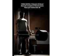 FORZA RAPIDA: Il Metodo 20 Minuti Manuale Completo di Ricostruzione Fisica per l'Uomo Over 40: Manuale Completo di Ricostruzione Fisica per l'Uomo Over 40