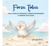 Forza Tobia: Una storia di amore e coraggio per imparare a credere in se stessi (Le avventure di Tobia)