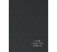 Fossil Collecting Journal: For Keeping an Accurate Record of your Collection, Location Explored and Important Information.