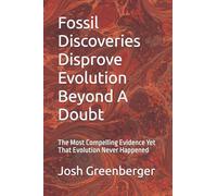 Fossil Discoveries Disprove Evolution Beyond A Doubt: The Most Compelling Evidence Yet That Evolution Never Happened