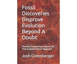 Fossil Discoveries Disprove Evolution Beyond A Doubt: The Most Compelling Evidence Yet That Evolution Never Happened