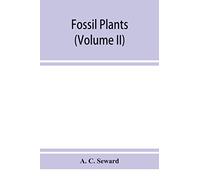 Fossil plants: A text-book for students of botany and geology (Volume II)