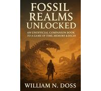 Fossil Realms Unlocked: An Unofficial Companion Book to a Game of Time, Memory & Decay