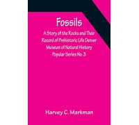 Fossils: A Story of the Rocks and Their Record of Prehistoric Life Denver Museum of Natural History Popular Series No. 3