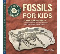 Fossils for Kids: A Junior Scientist's Guide to Dinosaur Bones, Ancient Animals, and Prehistoric Life on Earth