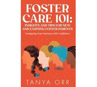 Foster Care 101 Insights and Tips for New and Existing Foster Parents - Navigating Your Journey with Confidence