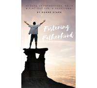 Fostering Fatherhood: 40 Days of Fatherhood, Faith & Flat-out Fun: A Devotional