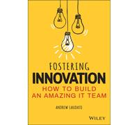 Fostering Innovation : How to Build an Amazing IT Team