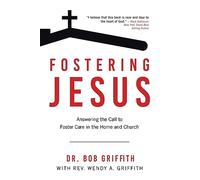 Fostering Jesus: Answering the Call to Foster Care in the Home and Church