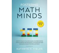 Fostering Math Minds: How to Teach Children Early Number Sense for a Strong Mathematical Foundation and Enhance Cognitive Development: Ages 0-6