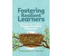 Fostering Resilient Learners: Strategies for Creating a Trauma-Sensitive Classroom