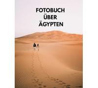 Fotobuch über Ägypten - Pyramiden, Pharaonen und antike Monumente 100 hochwertige Fotografien der berühmtesten historischen Stätten Ägyptens