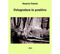 Fotografare in positivo: Manuale di fotografia positiva diretta