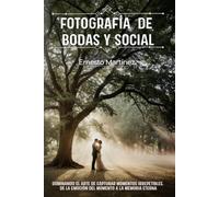 Fotografía de Bodas y Social: Dominando el arte de capturar momentos irrepetibles. De la emoción del momento a la memoria eterna