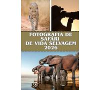 FOTOGRAFIA DE SAFÁRI DE VIDA SELVAGEM 2026: Capture momentos incríveis da vida selvagem e viaje pelos parques icônicos da África, de Etosha a Kruger