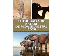 FOTOGRAFÍA DE SAFARI DE VIDA SILVESTRE 2026: Captura momentos impresionantes de la vida salvaje y recorre los parques icónicos de África, desde Etosha hasta Kruger