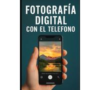 Fotografía Digital Con El Teléfono: Captura Imágenes de Alta Calidad con tu Teléfono