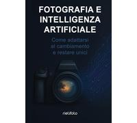 Fotografia e intelligenza artificiale: Come adattarsi al cambiamento e restare unici (Luce, emozione, fotografia)