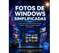 FOTOS DE WINDOWS SIMPLIFICADAS: La guía paso a paso para principiantes para organizar, editar y compartir imágenes en Windows 11