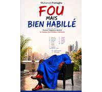 FOU MAIS BIEN HABILLÉ: Quand l'élégance devient le masque de la laideur intérieure Essai de philosophie morale et de psychologie sociale