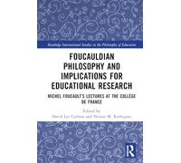 Foucauldian Philosophy and Implications for Educational Research: Michel Foucault’s Lectures at the Collège de France (Routledge International Studies in the Philosophy of Education)