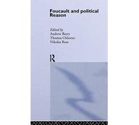 Foucault And Political Reason: Liberalism, Neo-Liberalism And The Rationalities Of Government