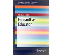 Foucault as Educator: The Philosopher As Educator (SpringerBriefs in Education)