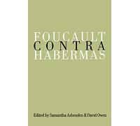 Foucault Contra Habermas: Recasting the Dialogue between Genealogy and Critical Theory