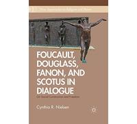 Foucault, Douglass, Fanon, and Scotus in Dialogue: On Social Construction and Freedom (New Approaches to Religion and Power)