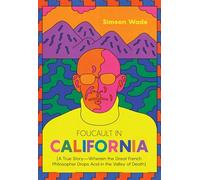 Foucault in California : [A True Story-Wherein the Great French Philosopher Drops Acid in the Valley of Death]