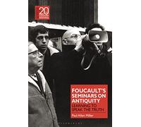 Foucault’s Seminars on Antiquity: Learning to Speak the Truth (Classical Receptions in Twentieth-Century Writing)