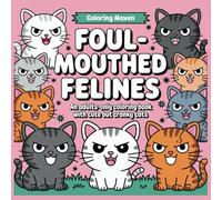 Foul-Mouthed Felines: An Adults-Only Coloring Book with Cute but Cranky Cats (Naughty and Nice Coloring Books)